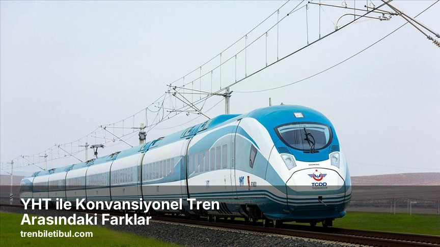 YHT ile Konvansiyonel Tren Arasındaki Farklar
